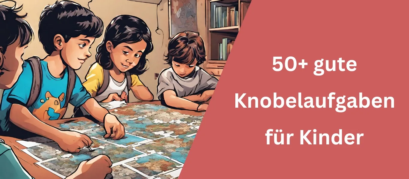 50+ Knobelaufgaben mit Lösung für Kinder zwischen 8 und 10 Jahren