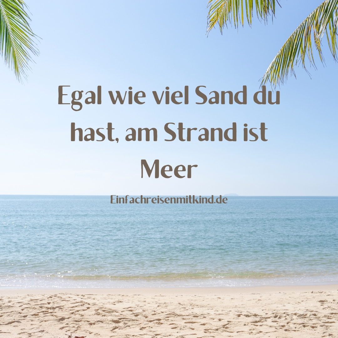 Egal wie viel Sand du hast, am Strand ist Meer