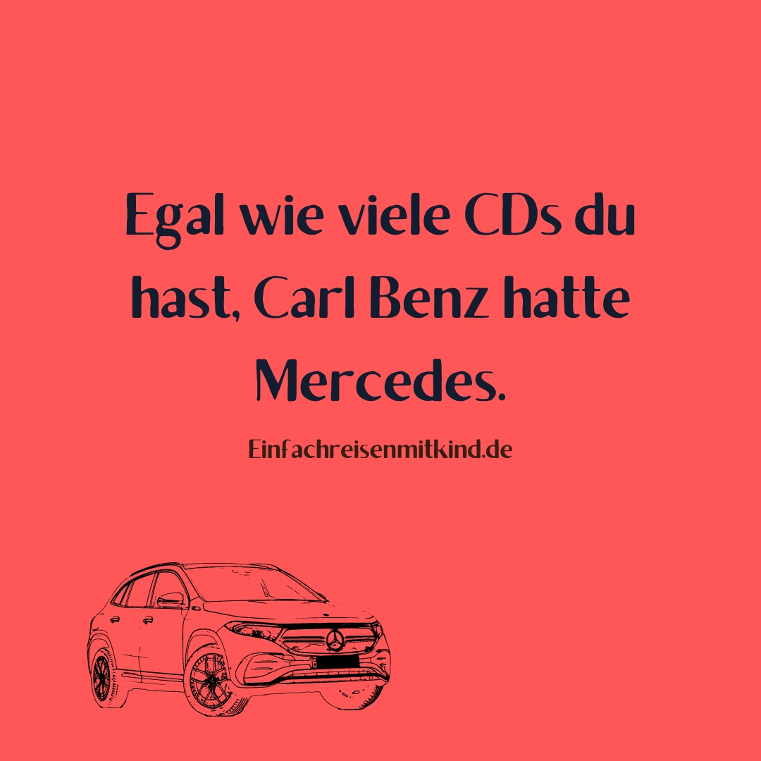 Egal wie viele CDs du hast, Carl Benz hatte Mercedes.